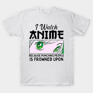 I Watch Anime Because Punching People Is Frowned Upon T-Shirt